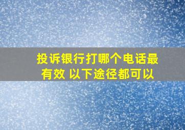 投诉银行打哪个电话最有效 以下途径都可以